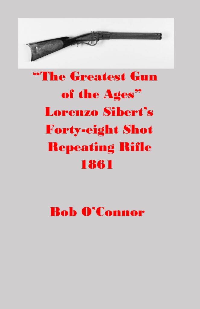 “The Greatest Gun of the Ages” Lorenzo Sibert’s Forty-eight Shot Repeating Rifle 1861