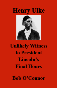 Henry Ulke: Unlikely Witness to President Lincoln’s Final Hours